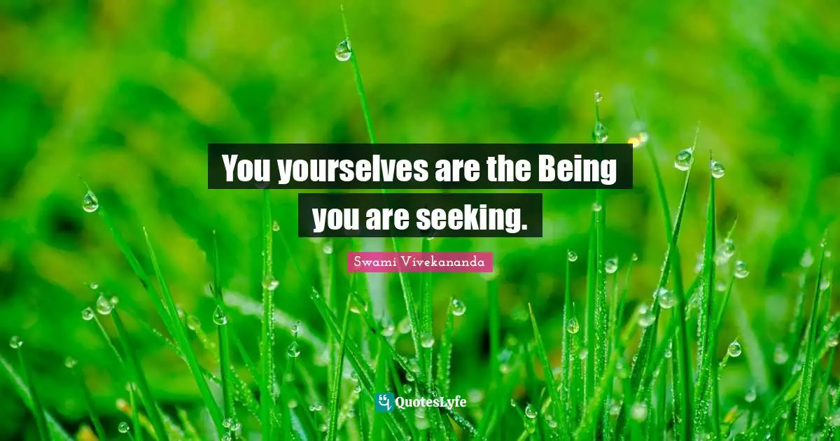 You yourselves are the Being you are seeking.