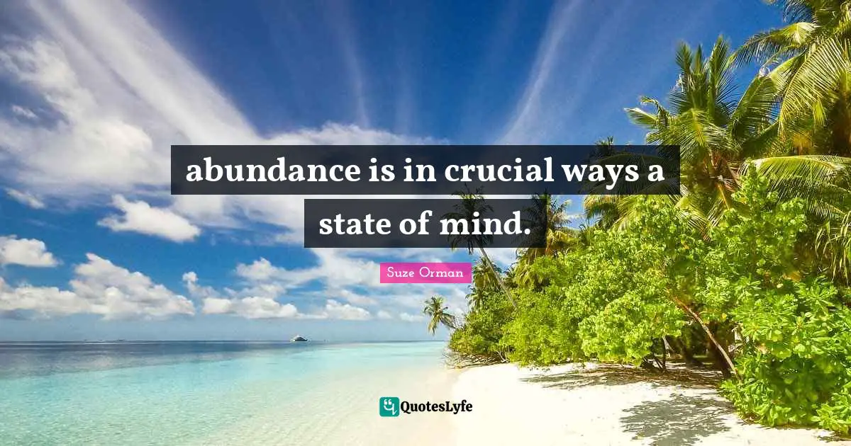 abundance is in crucial ways a state of mind.