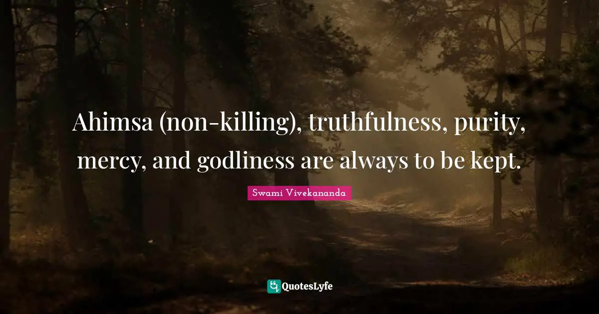 Ahimsa (non-killing), truthfulness, purity, mercy, and godliness are always to be kept.
