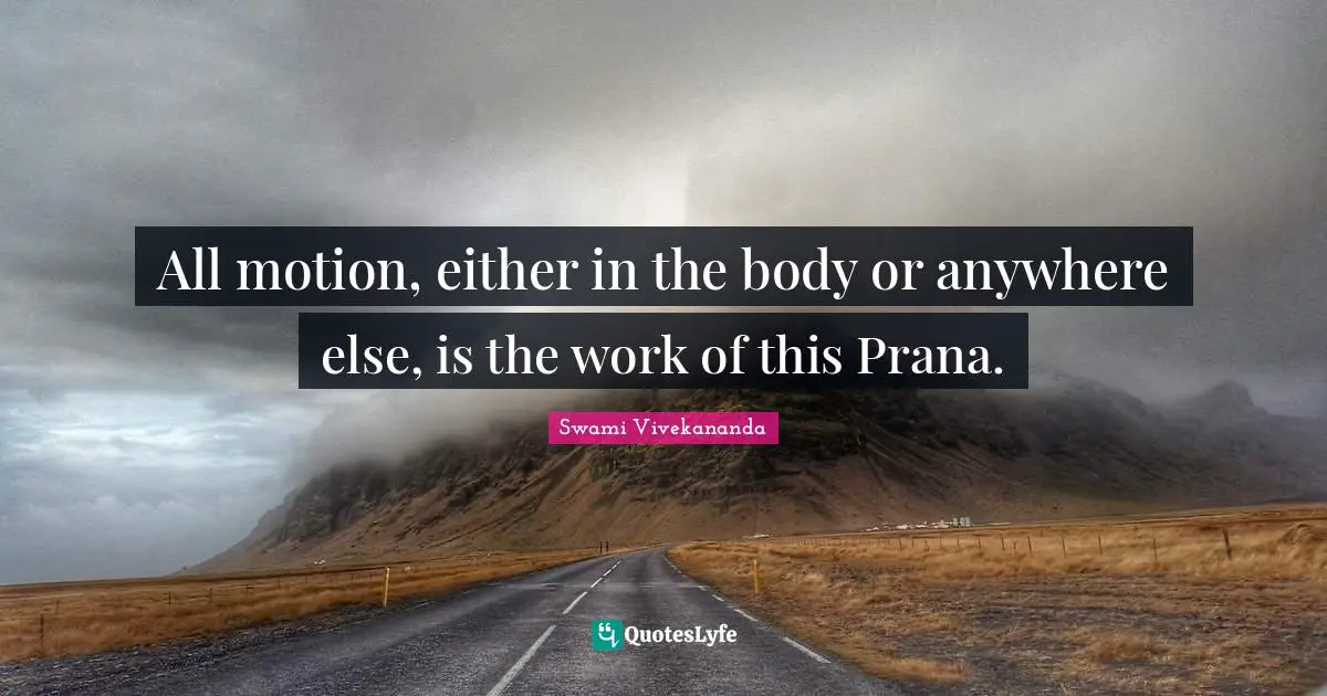 All motion, either in the body or anywhere else, is the work of this Prana.