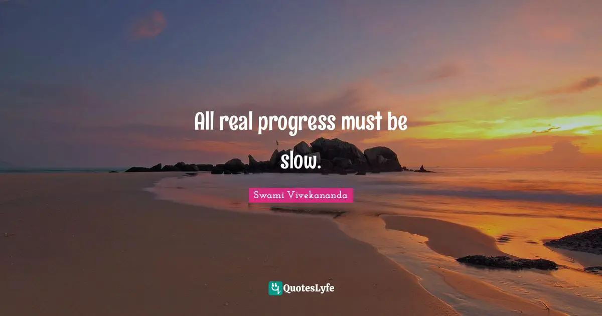 All real progress must be slow.