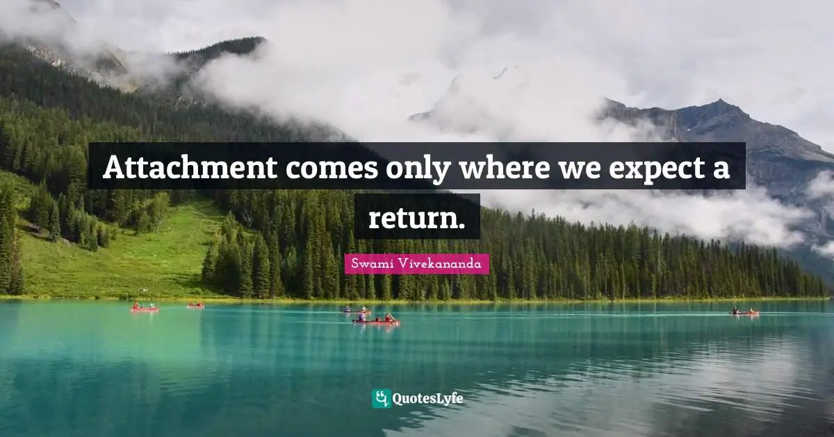 Attachment comes only where we expect a return.