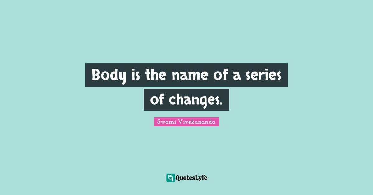 Body is the name of a series of changes.