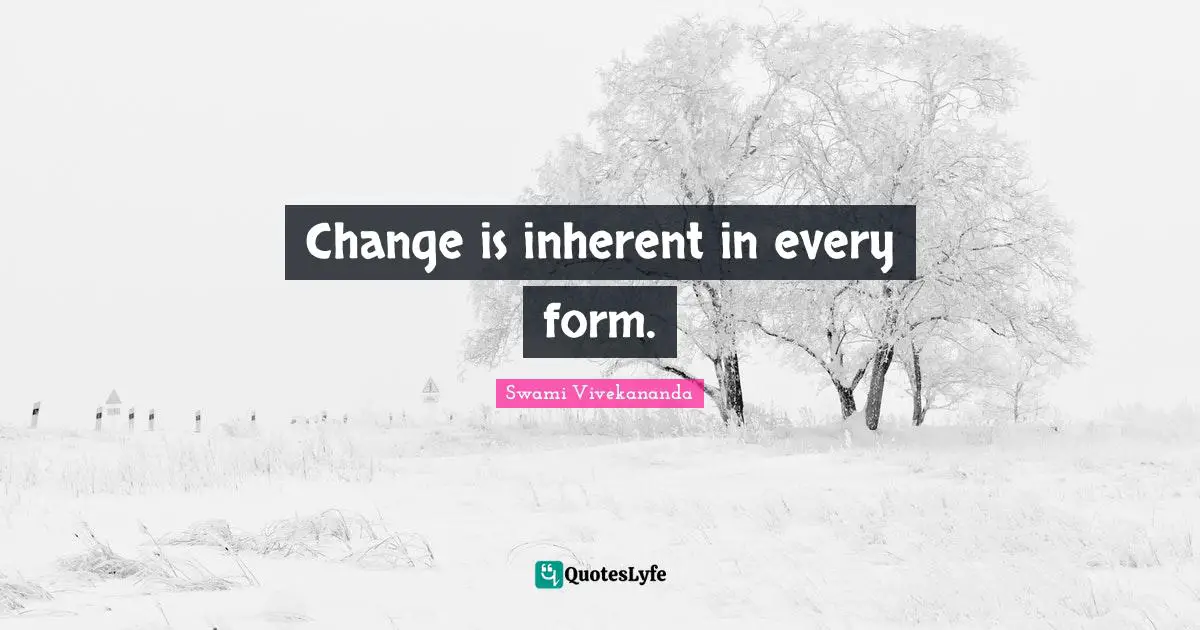 Change is inherent in every form.