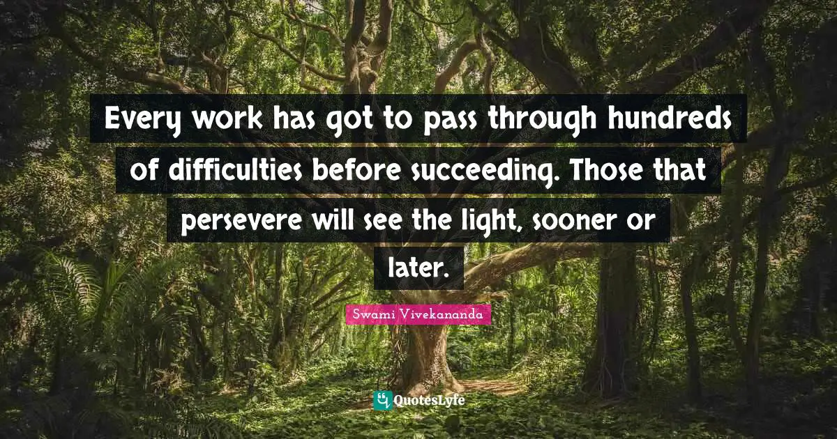 Every work has got to pass through hundreds of difficulties before succeeding. Those that persevere will see the light, sooner or later.