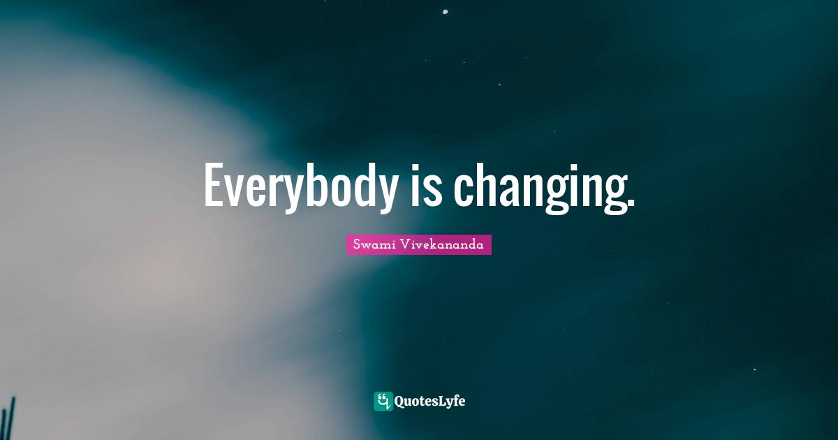 Everybody is changing.