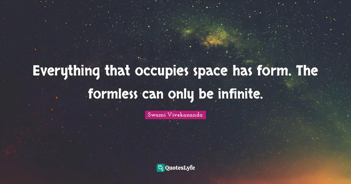 Everything that occupies space has form. The formless can only be infinite.