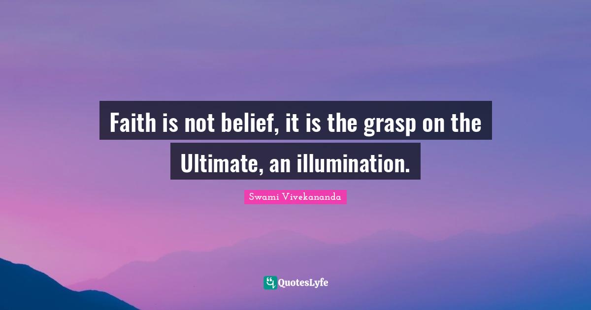 Faith is not belief, it is the grasp on the Ultimate, an illumination.
