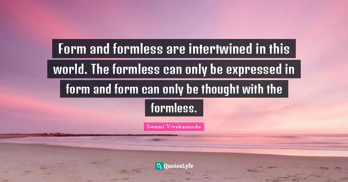 Intertwined Quotes: "Form and formless are intertwined in this world. The formless can only be expressed in form and form can only be thought with the formless."
