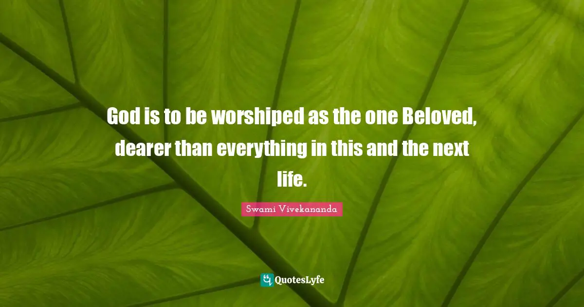God is to be worshiped as the one Beloved, dearer than everything in this and the next life.