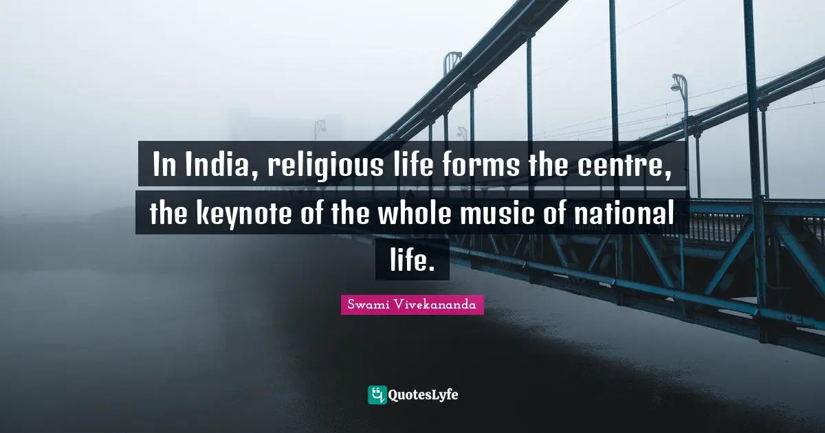 In India, religious life forms the centre, the keynote of the whole music of national life.