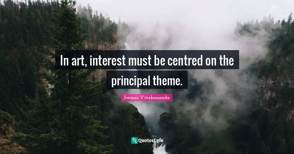 In art, interest must be centred on the principal theme.