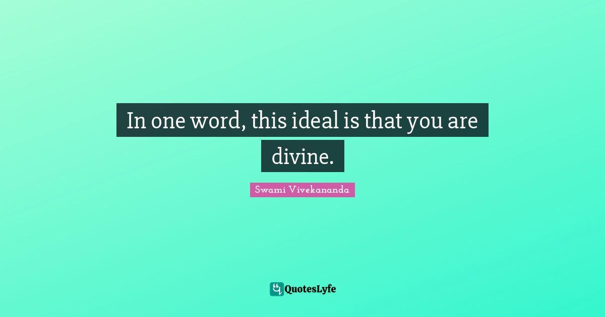 In one word, this ideal is that you are divine.