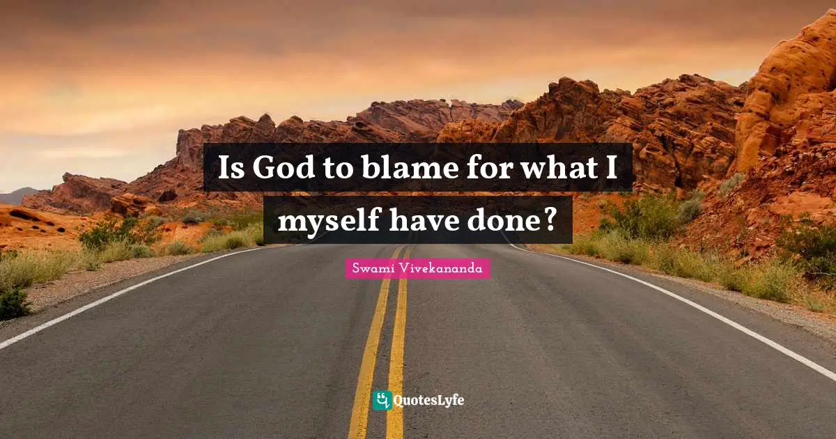 Is God to blame for what I myself have done?