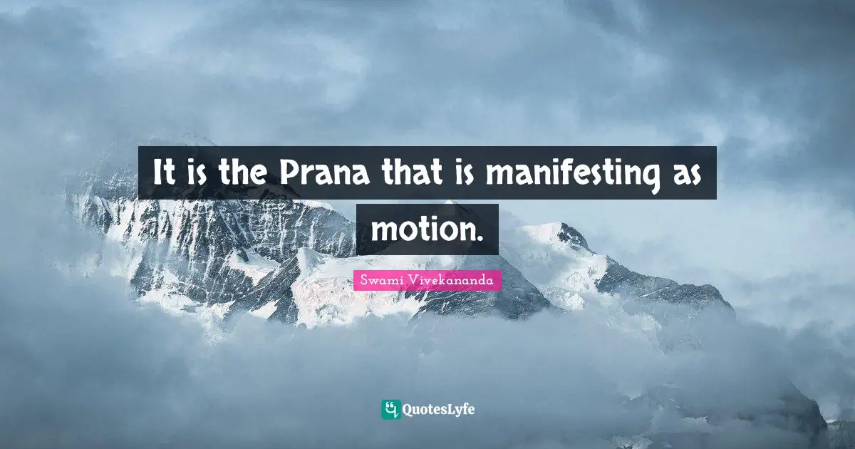 It is the Prana that is manifesting as motion.