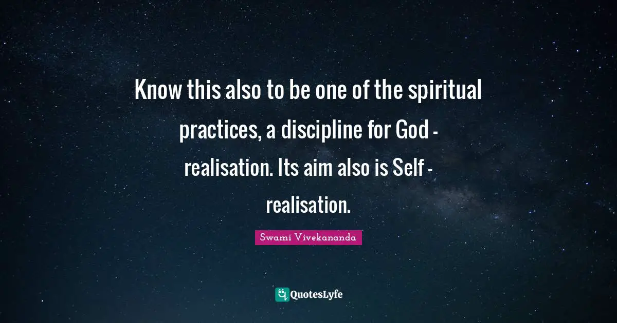 Know this also to be one of the spiritual practices, a discipline for God - realisation. Its aim also is Self - realisation.