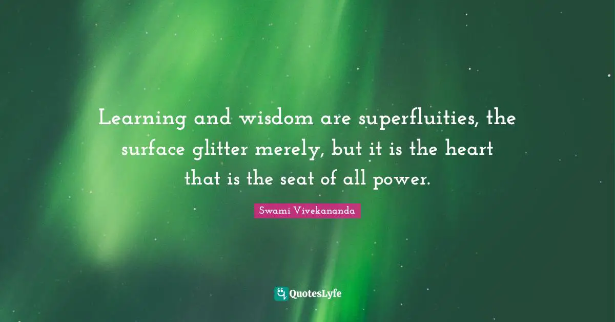 Glitter Quotes: "Learning and wisdom are superfluities, the surface glitter merely, but it is the heart that is the seat of all power."