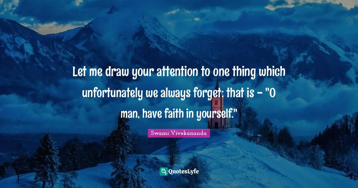 Let me draw your attention to one thing which unfortunately we always forget: that is - "O man, have faith in yourself."