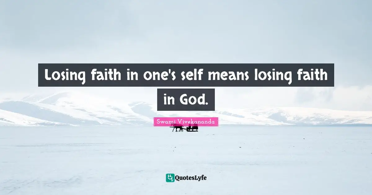 Losing faith in one's self means losing faith in God.