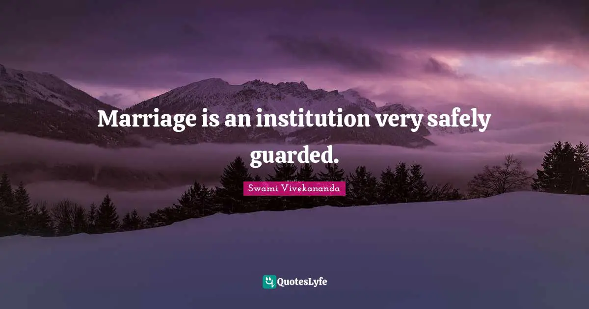 Marriage is an institution very safely guarded.