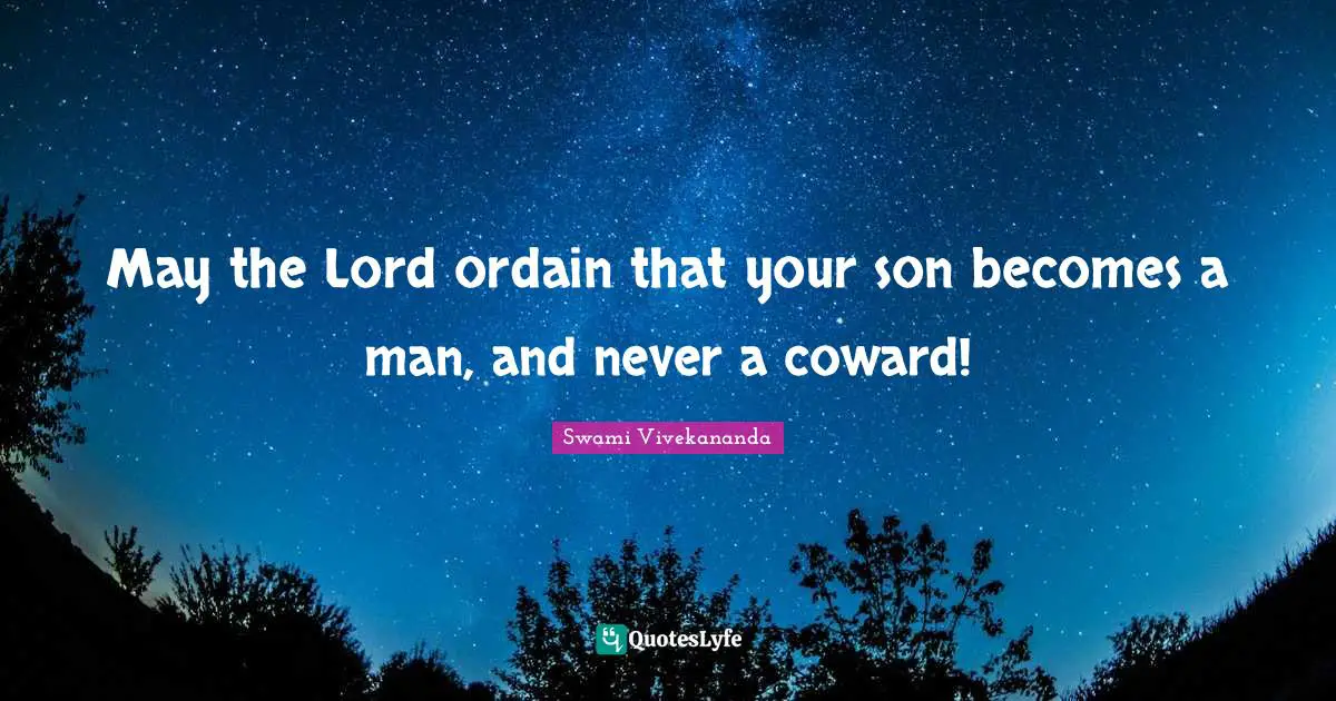 May the Lord ordain that your son becomes a man, and never a coward!