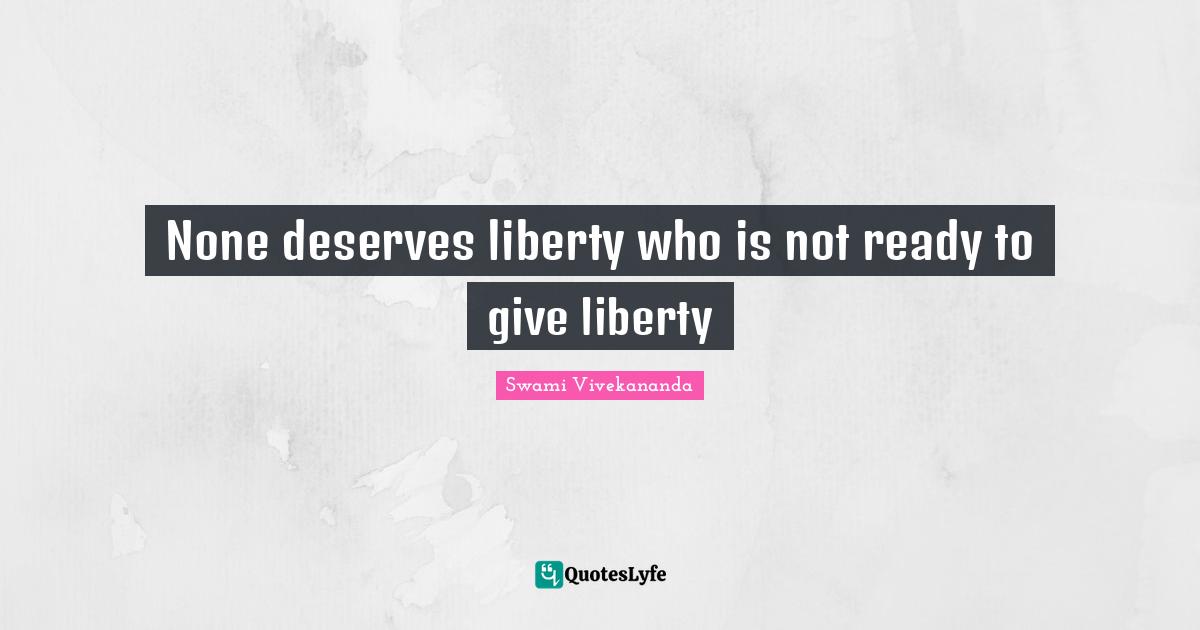 None deserves liberty who is not ready to give liberty