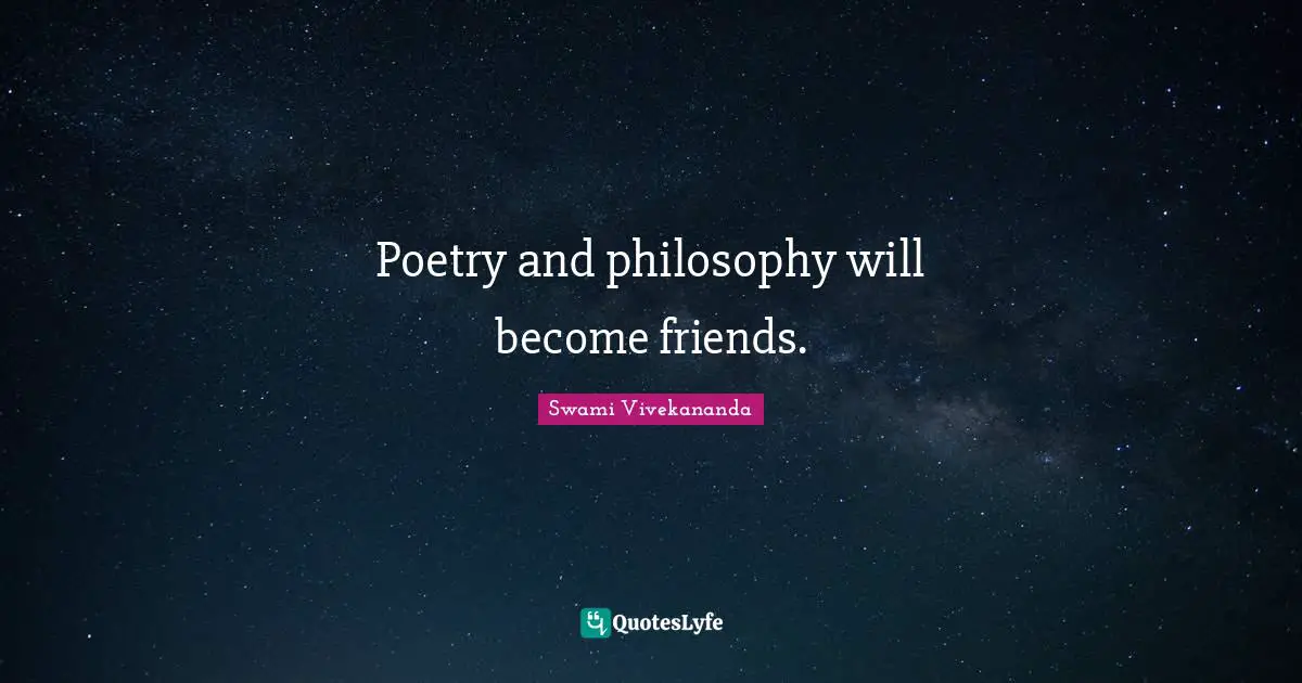 Poetry and philosophy will become friends.