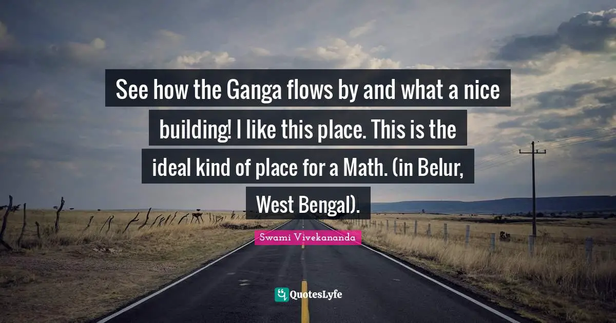 See how the Ganga flows by and what a nice building! I like this place. This is the ideal kind of place for a Math. (in Belur, West Bengal).