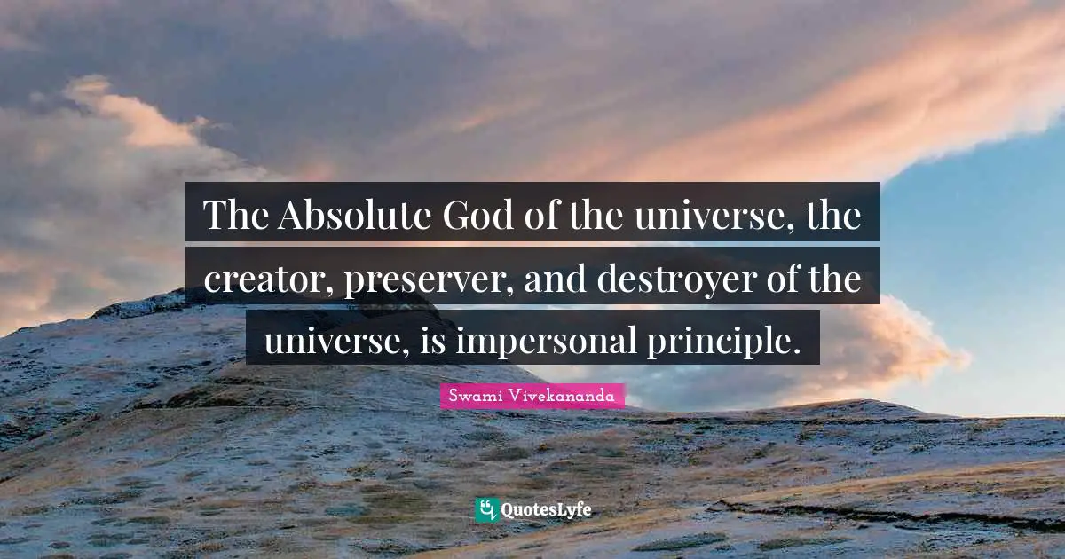 Creator God Quotes: "The Absolute God of the universe, the creator, preserver, and destroyer of the universe, is impersonal principle."