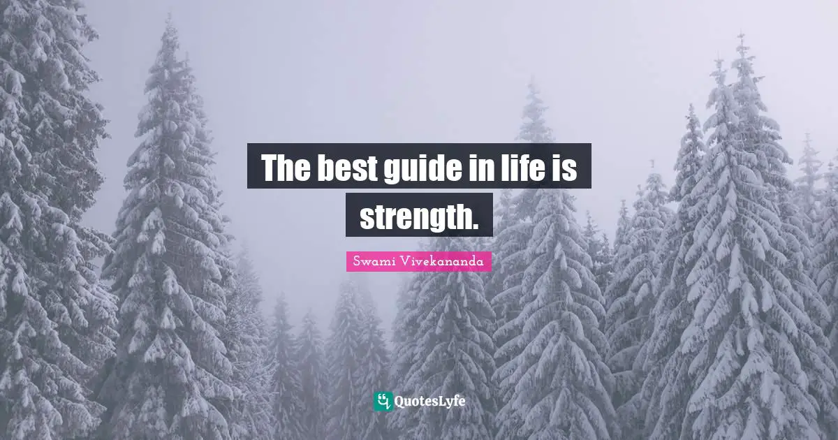 The best guide in life is strength.