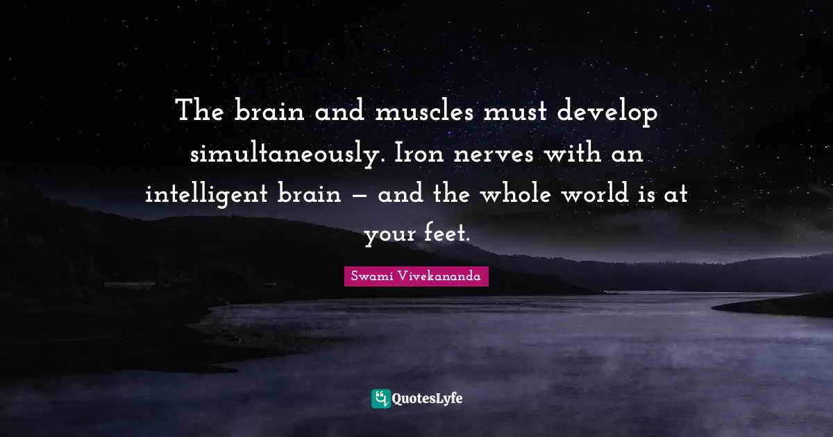 Swami Vivekananda Quotes: The brain and muscles must develop simultaneously. Iron nerves with an intelligent brain — and the whole world is at your feet.