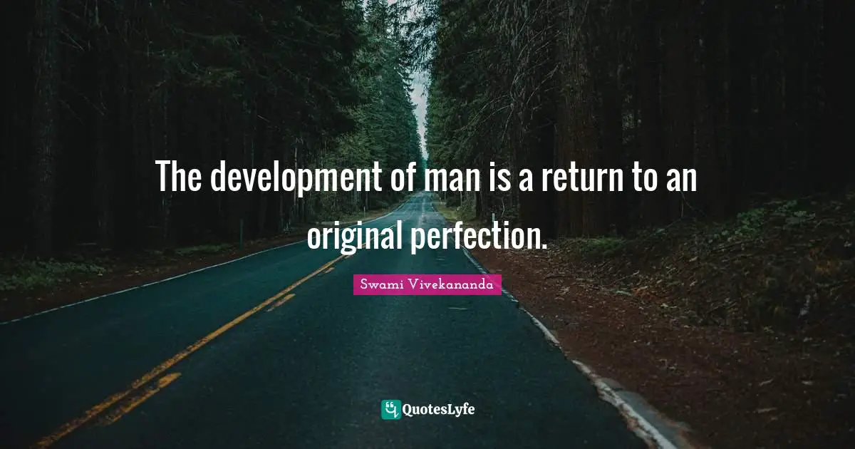 The development of man is a return to an original perfection.