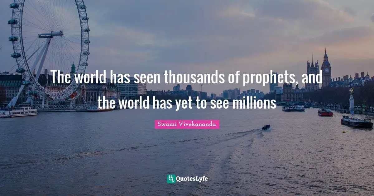 The world has seen thousands of prophets, and the world has yet to see millions