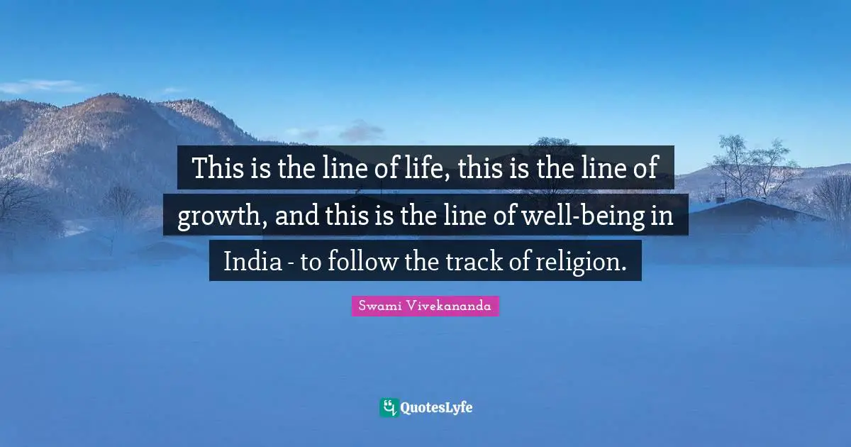 This is the line of life, this is the line of growth, and this is the line of well-being in India - to follow the track of religion.