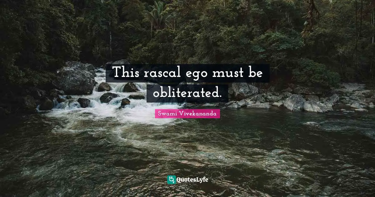 Rascals Quotes: "This rascal ego must be obliterated."