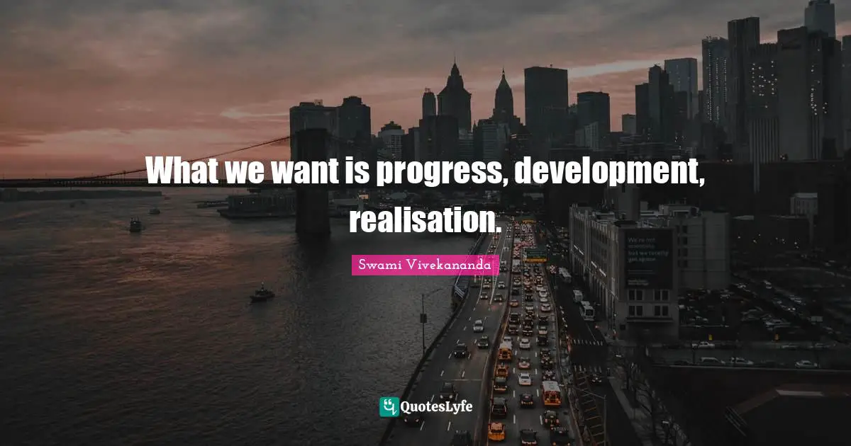 What we want is progress, development, realisation.