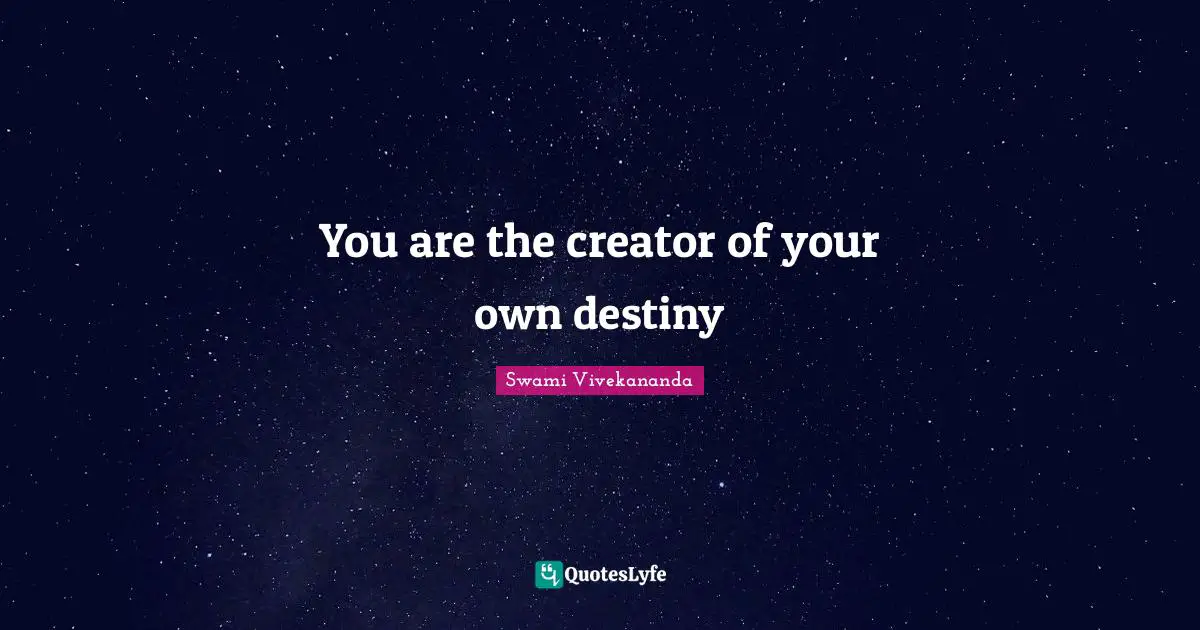 You are the creator of your own destiny