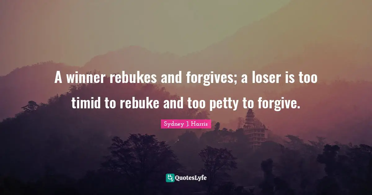 Winner Quotes: "A winner rebukes and forgives; a loser is too timid to rebuke and too petty to forgive."