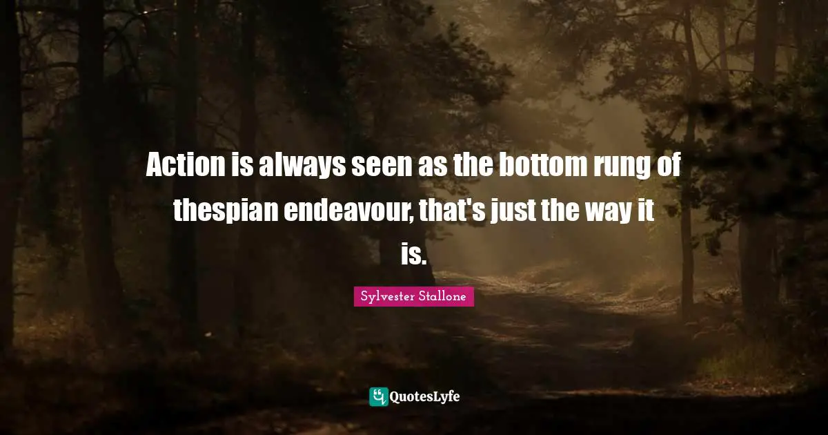 Movie Quotes: "Action is always seen as the bottom rung of thespian endeavour, that's just the way it is."