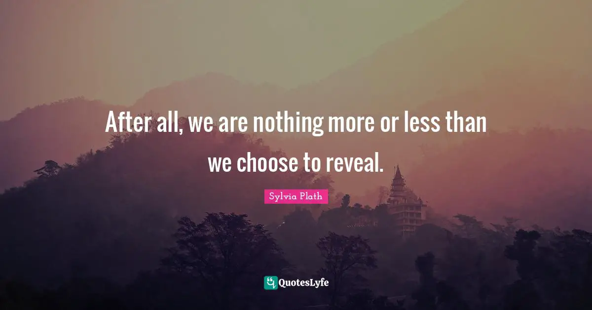 After all, we are nothing more or less than we choose to reveal.