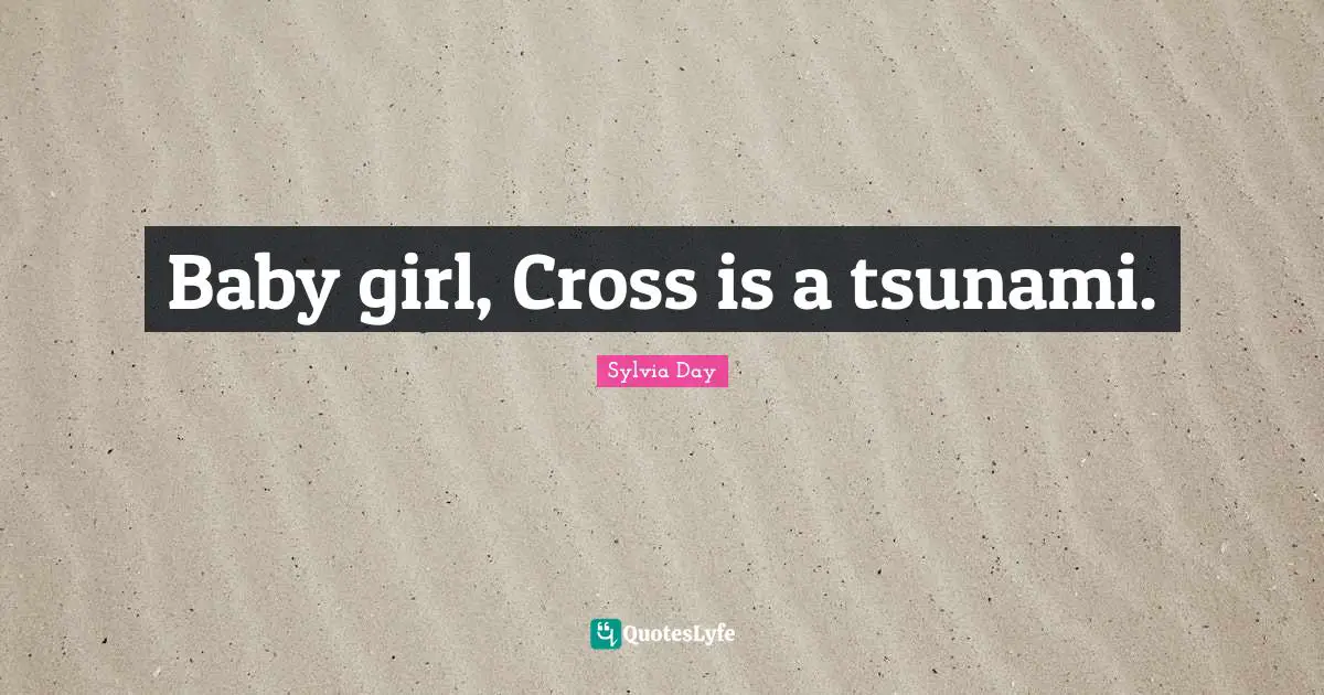 Tsunami Quotes: "Baby girl, Cross is a tsunami."
