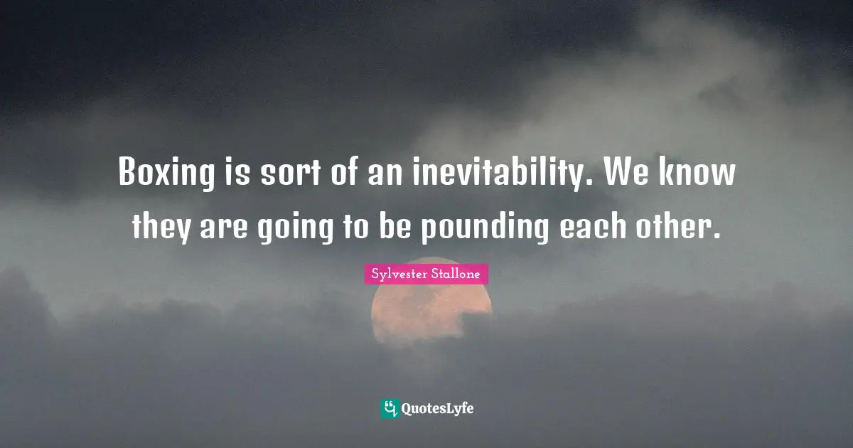Inevitability Quotes: "Boxing is sort of an inevitability. We know they are going to be pounding each other."