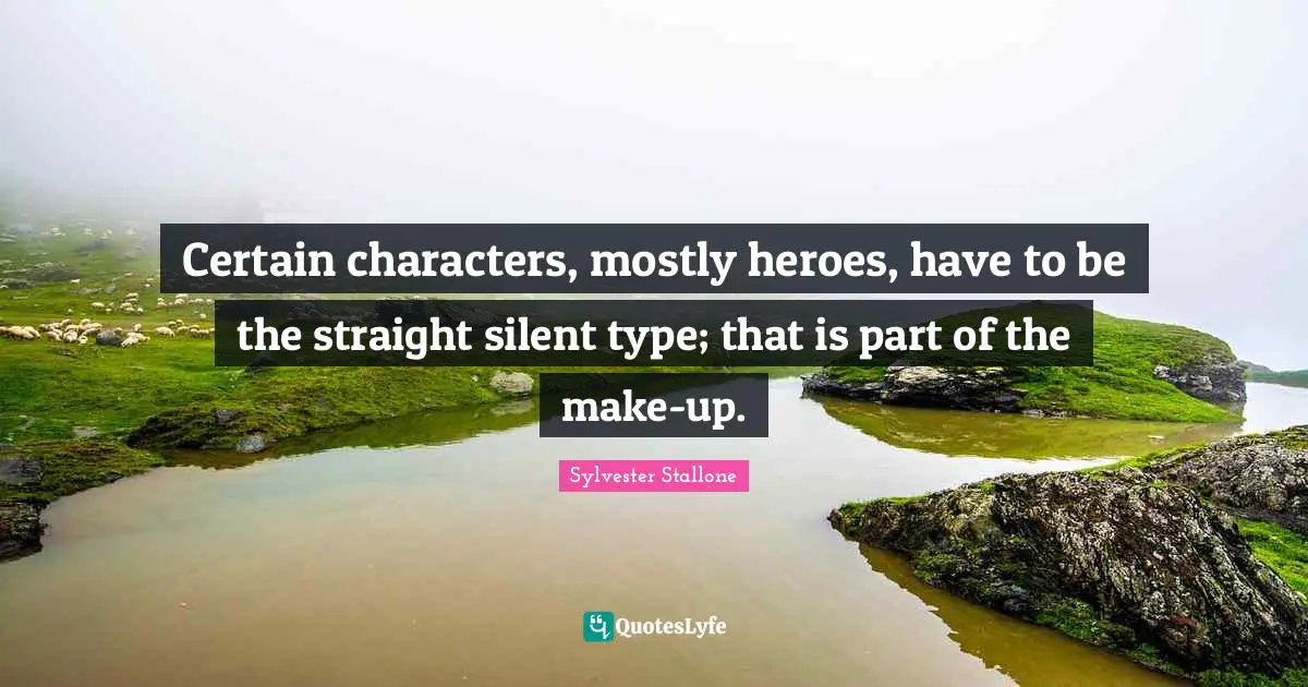 Certain characters, mostly heroes, have to be the straight silent type; that is part of the make-up.