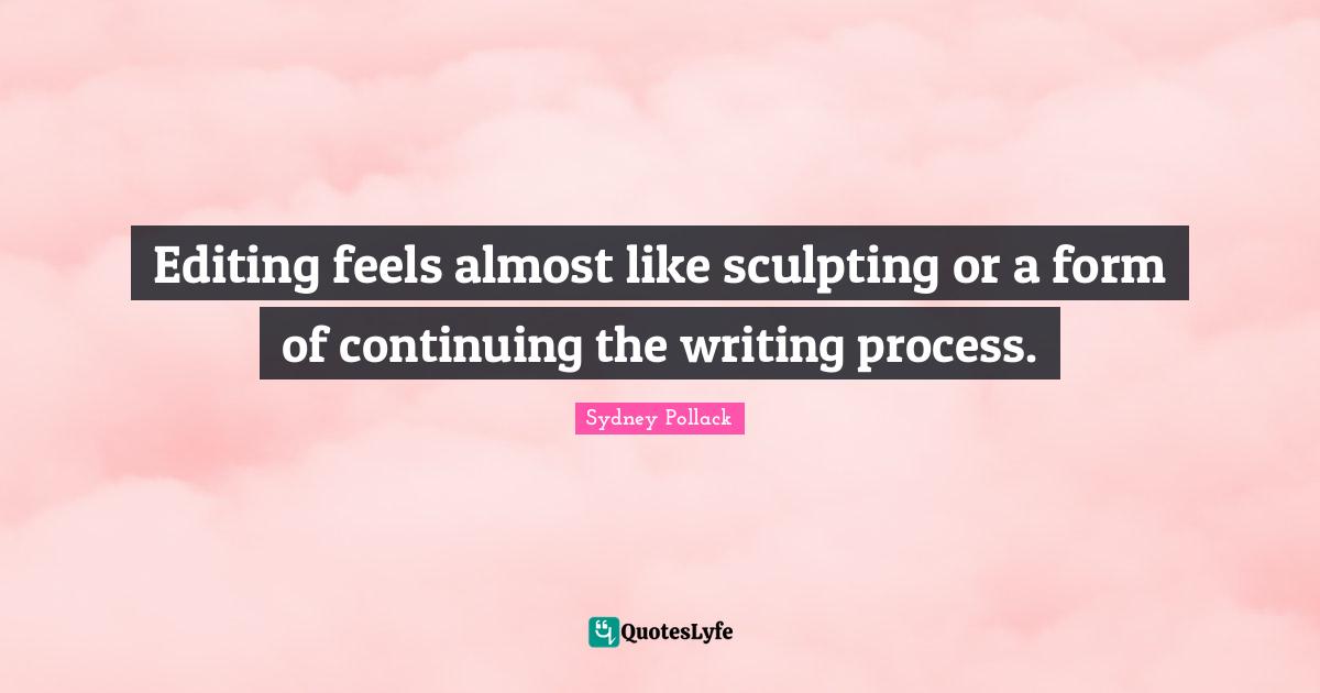 Writing Process Quotes: "Editing feels almost like sculpting or a form of continuing the writing process."