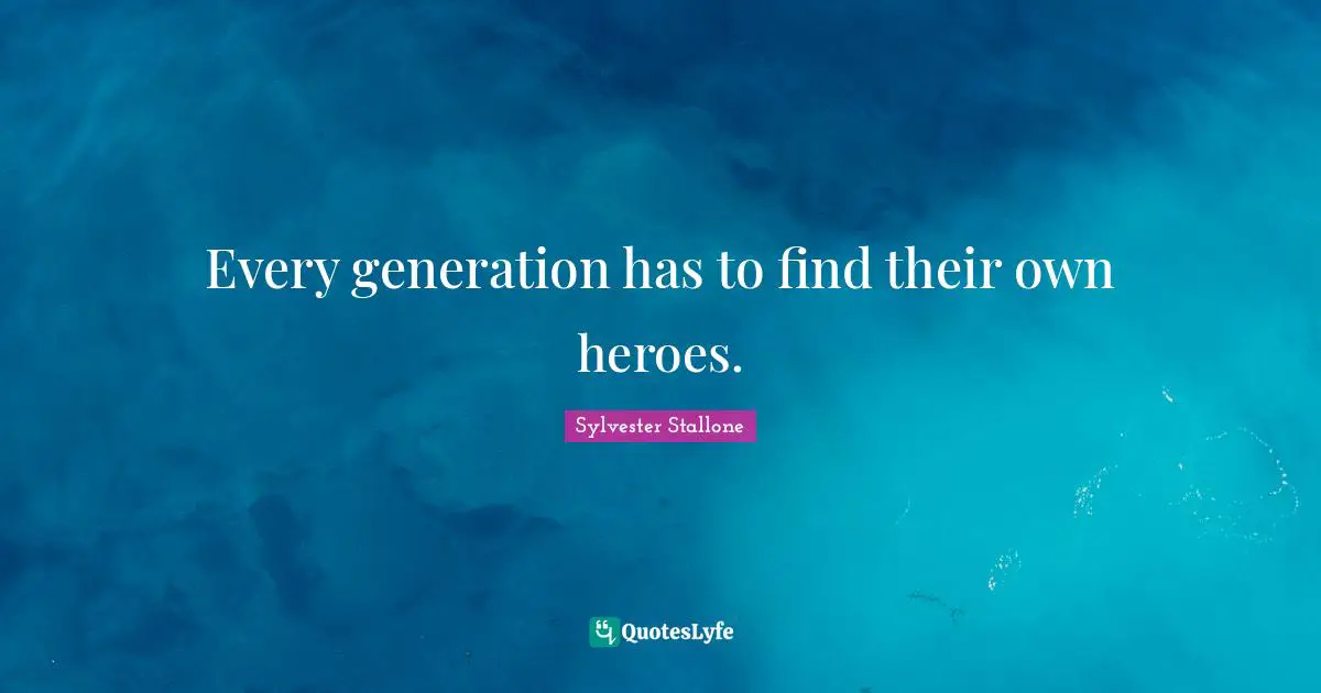 Every generation has to find their own heroes.