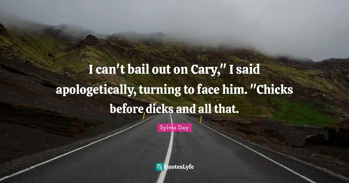 I can't bail out on Cary," I said apologetically, turning to face him. "Chicks before dicks and all that.