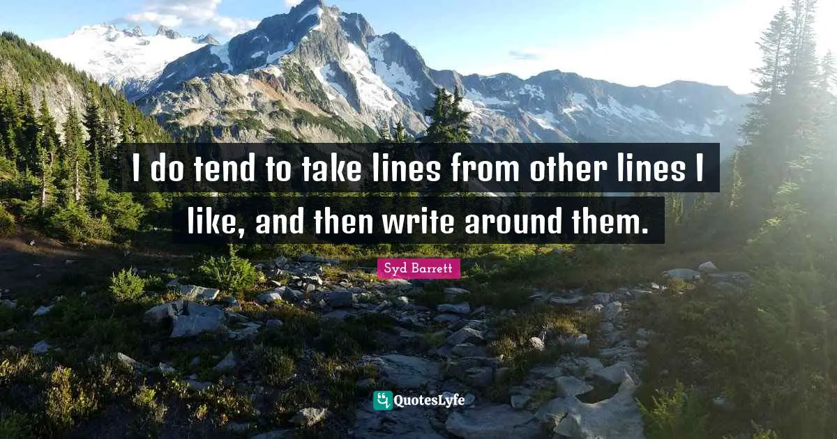 I do tend to take lines from other lines I like, and then write around them.