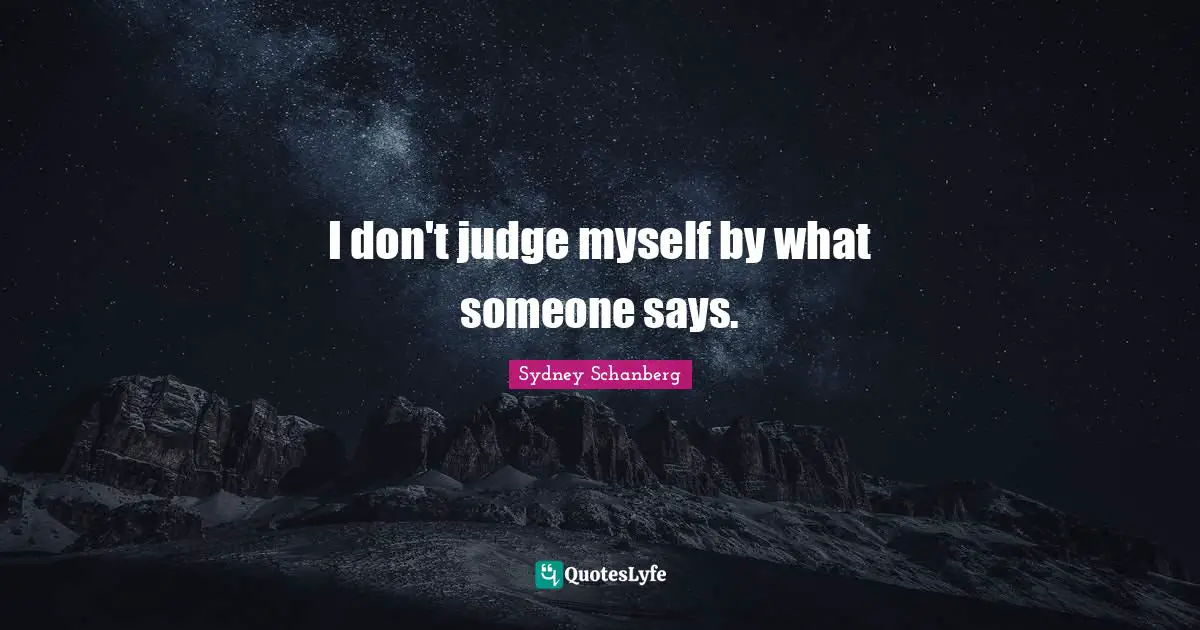 I don't judge myself by what someone says.