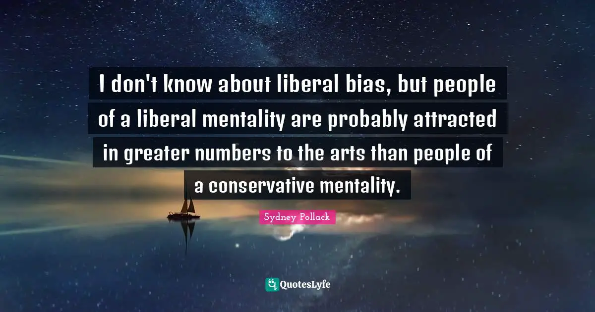 I don't know about liberal bias, but people of a liberal mentality are probably attracted in greater numbers to the arts than people of a conservative mentality.