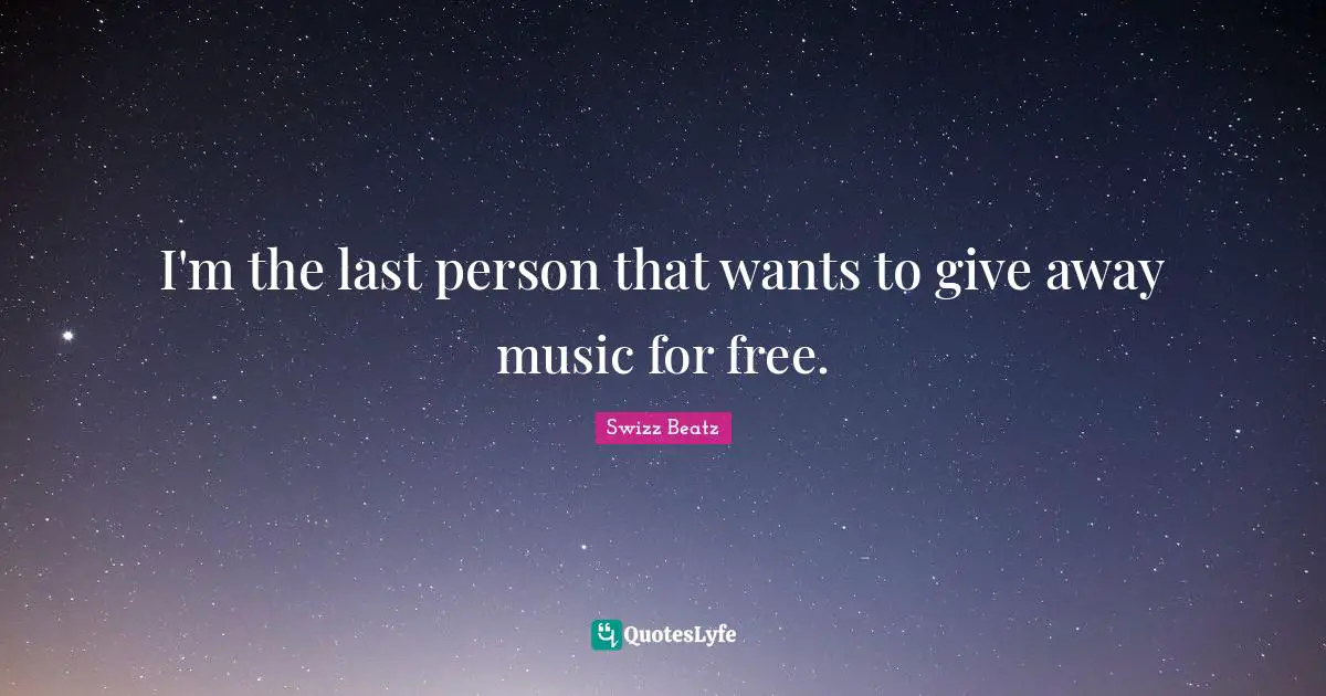 I'm the last person that wants to give away music for free.
